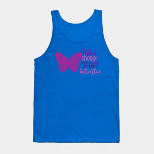 without change there would be no butterflies 4 Tank Top